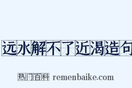 远水解不了近渴造句是什么意思的图片